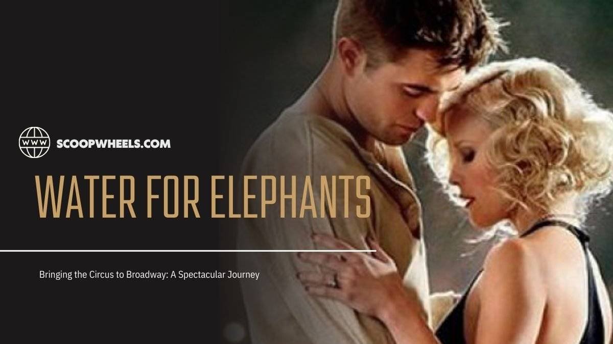 Bringing the Circus to Broadway: A Spectacular Journey with ‘Water for Elephants