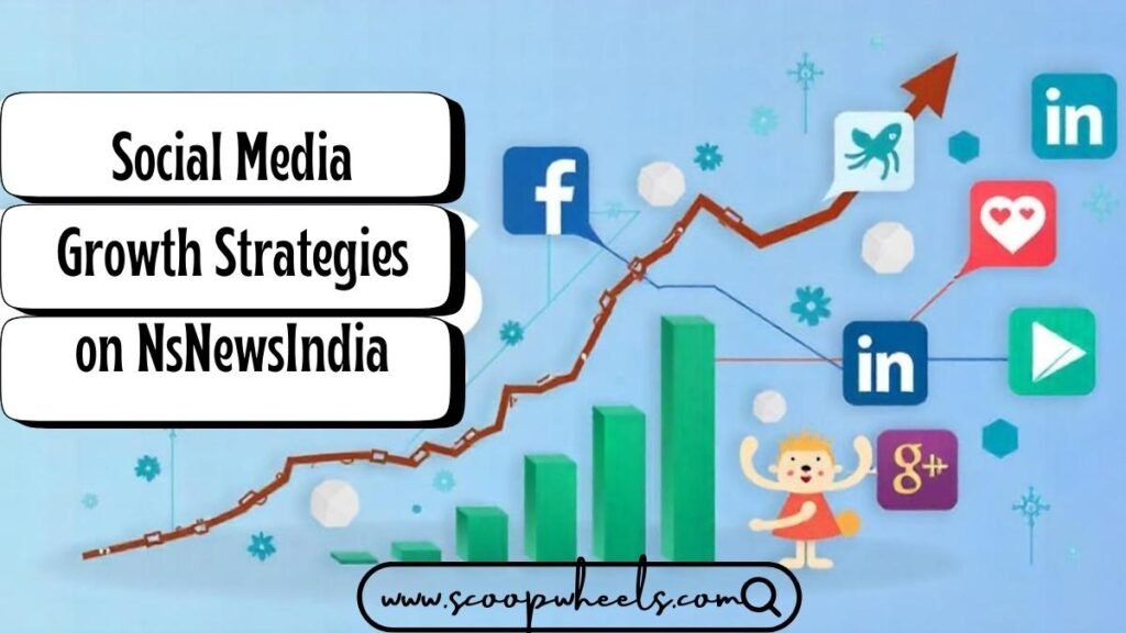 Social Media Growth Strategies on NsNewsIndia