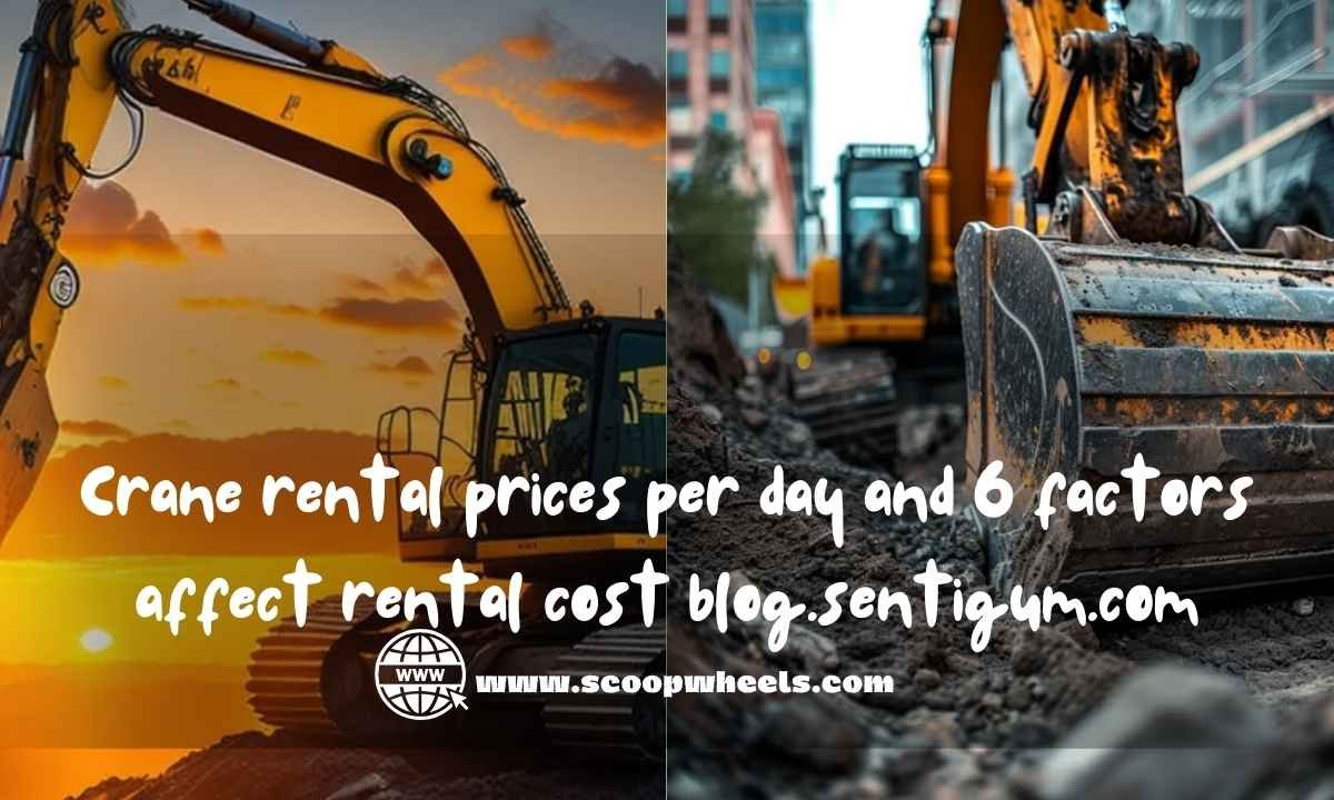 Crane rental prices per day and 6 factors affect rental cost blog.sentigum.com