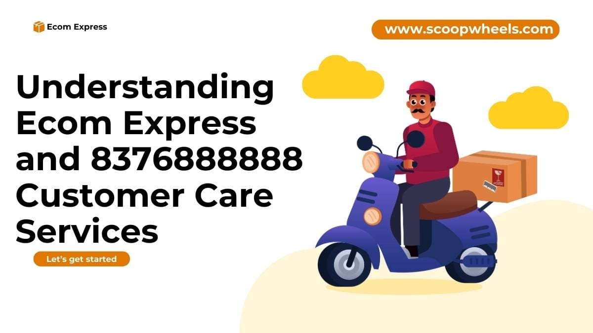 Understanding Ecom Express And 8376888888 Customer Care Services